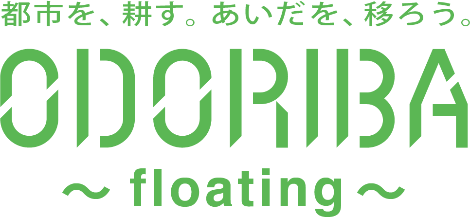 都市を、耕す。あいだを、移ろう。 〜 ODORIBA floating 〜